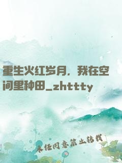 重生火红岁月，我在空间里种田