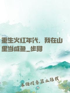 重生火红年代，我在山里当咸鱼