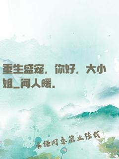 重生盛宠，你好，大小姐