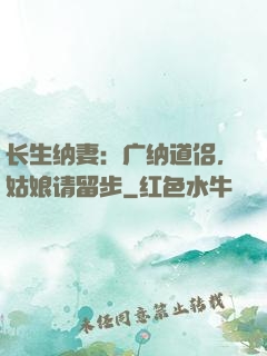 长生纳妻：广纳道侣，姑娘请留步