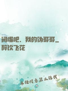 闭嘴吧，我的伪哥哥