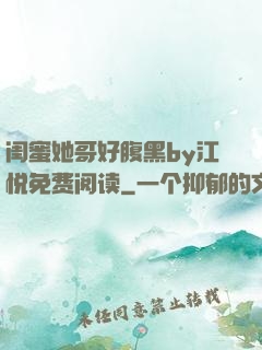 闺蜜她哥好腹黑by江悦免费阅读