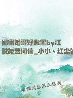 闺蜜她哥好腹黑by江悦免费阅读