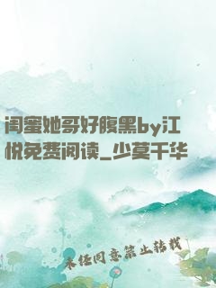 闺蜜她哥好腹黑by江悦免费阅读