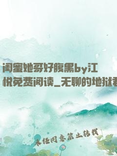 闺蜜她哥好腹黑by江悦免费阅读