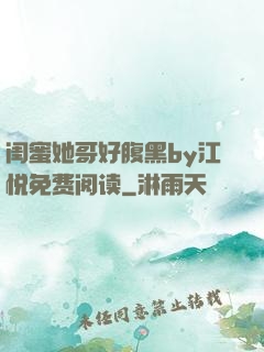 闺蜜她哥好腹黑by江悦免费阅读