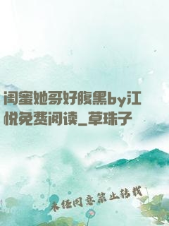 闺蜜她哥好腹黑by江悦免费阅读