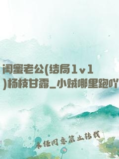 闺蜜老公(结局1v1)杨枝甘露