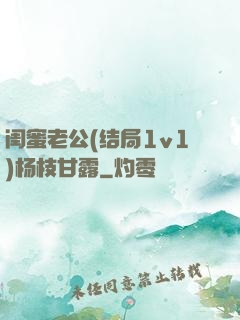 闺蜜老公(结局1v1)杨枝甘露