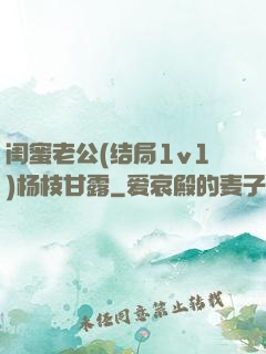 闺蜜老公(结局1v1)杨枝甘露