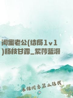 闺蜜老公(结局1v1)杨枝甘露