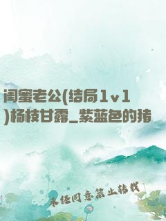 闺蜜老公(结局1v1)杨枝甘露