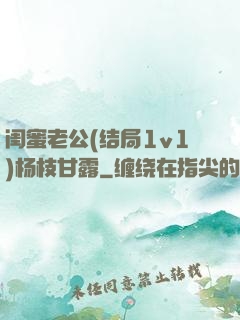 闺蜜老公(结局1v1)杨枝甘露
