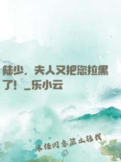 陆少，夫人又把您拉黑了！