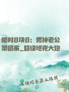 限时8块8：男神老公带回家