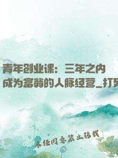 青年创业课：三年之内成为富翁的人脉经营