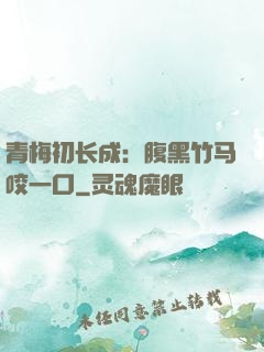 青梅初长成：腹黑竹马咬一口