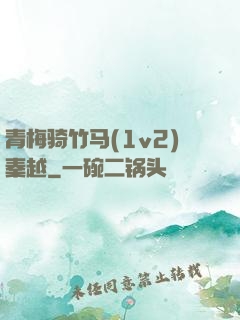 青梅骑竹马(1v2)秦越
