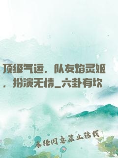 顶级气运，队友焰灵姬，扮演无情