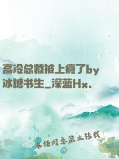 高冷总裁被上瘾了by冰糖书生