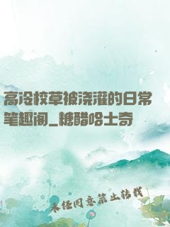 高冷校草被浇灌的日常笔趣阁