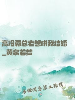 高冷霸总老想哄我结婚