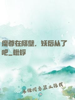 魔尊在隔壁，妖后从了吧