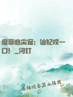 魔帝心尖宠：仙妃咬一口！